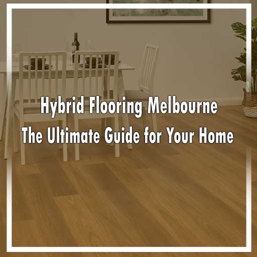 Hybrid Flooring Melbourne The Ultimate Guide for Your Home Dani's